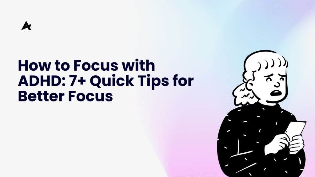 How to Focus with ADHD: 7+ Quick Tips for Better Focus