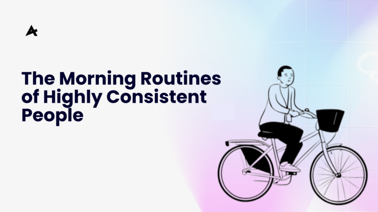 The Morning Routines of Highly Consistent People