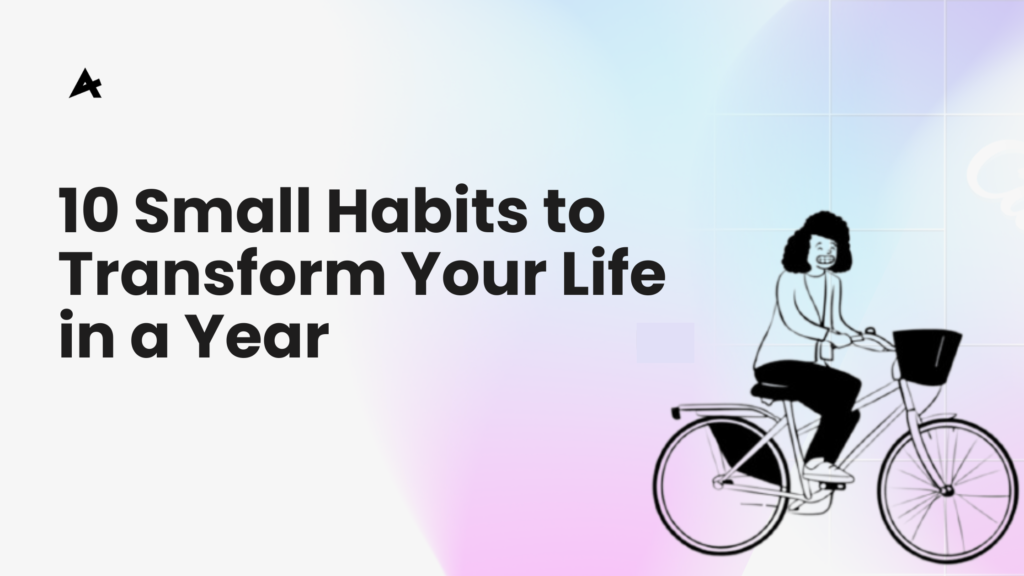 10 Small Habits to Transform Your Life in a Year
