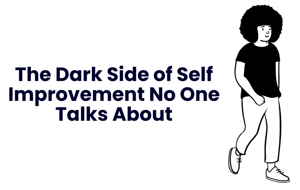 The Dark Side of Self Improvement No One Talks About