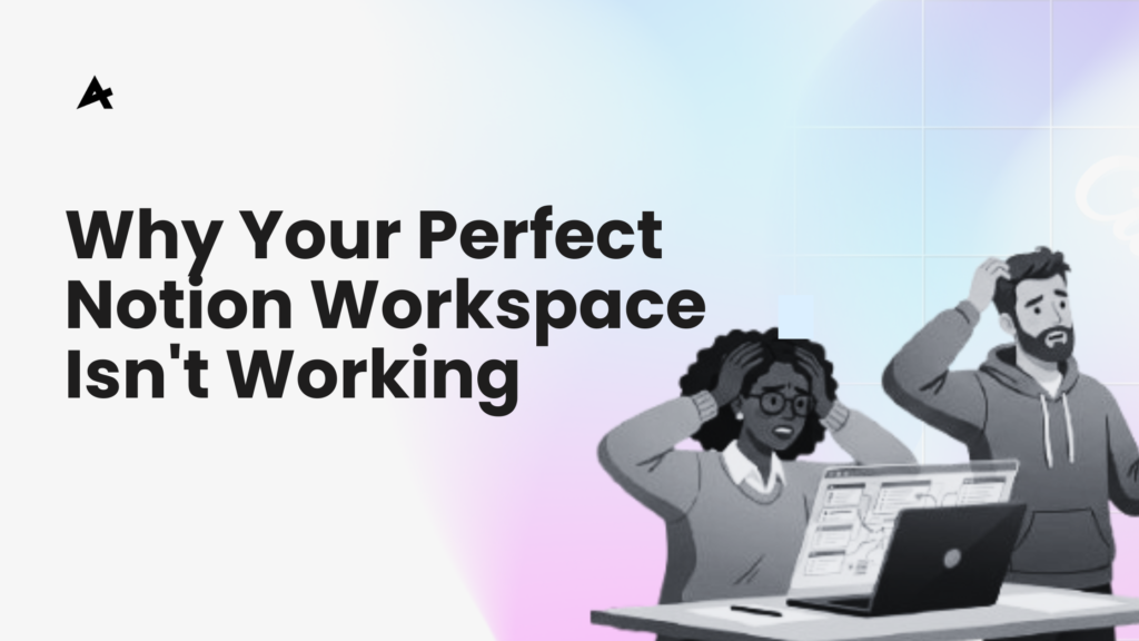 Why Your Perfect Notion Workspace Isn't Working