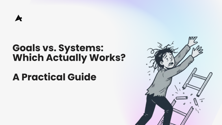 Goals vs. Systems: Which Actually Works?